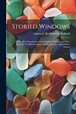 Storied Windows: A Traveller's Introduction to the Study of Old Church Glass, From the Twelfth Century to the Renaissance, Especially in France 