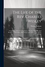 The Life of the Rev. Charles Wesley: Comprising a Review of His Poetry, Sketches of the Rise and Progress of Methodism, With Notices of Contemporary E