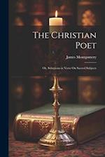 The Christian Poet; Or, Selections in Verse On Sacred Subjects 