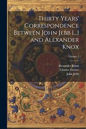 Thirty Years' Correspondence Between John Jebb [...] and Alexander Knox; Volume 2