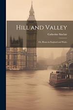 Hill and Valley: Or, Hours in England and Wales 