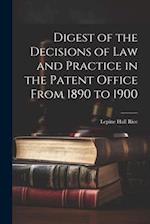 Digest of the Decisions of Law and Practice in the Patent Office From 1890 to 1900 