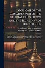 Decisions of the Commissioner of the General Land Office and the Secretary of the Interior: Under the United States Mining Statutes of July 26, 1866, 