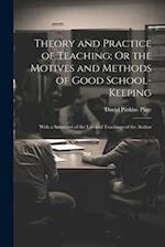 Theory and Practice of Teaching; Or the Motives and Methods of Good School-Keeping: With a Summary of the Life and Teachings of the Author 
