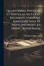 Quaestiones Physicas Et Epistolas Ad Codd. Recensuit Versione Kimedonciana Et Notis Instruxit Jo. Franc. Boissonade