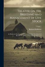 Treatise On the Breeding and Management of Live Stock: In Which the Principals and Proceedings of the New School of Breeders Are Fully and Experimentl