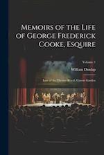 Memoirs of the Life of George Frederick Cooke, Esquire: Late of the Theatre Royal, Covent Garden; Volume 1 