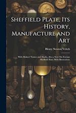 Sheffield Plate, Its History, Manufacture and Art: With Makers' Names and Marks, Also a Note On Foreign Sheffield Plate, With Illustrations 