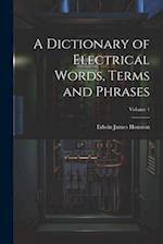 A Dictionary of Electrical Words, Terms and Phrases; Volume 1 