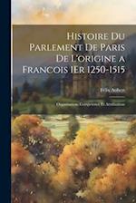 Histoire Du Parlement De Paris De L'origine a Francois 1Er 1250-1515