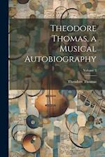 Theodore Thomas, a Musical Autobiography; Volume 2 