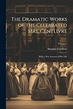 The Dramatic Works of the Celebrated Mrs. Centlivre: With a New Account of Her Life; Volume 1 