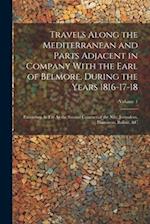 Travels Along the Mediterranean and Parts Adjacent in Company With the Earl of Belmore, During the Years 1816-17-18: Extending As Far As the Second Ca