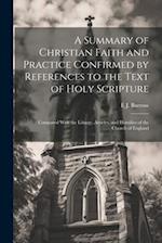 A Summary of Christian Faith and Practice Confirmed by References to the Text of Holy Scripture: Compared With the Liturgy, Articles, and Homilies of 