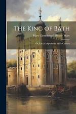 The King of Bath: Or, Life at a Spa in the 18Th Century 