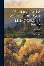 Histoire De La Ville Et De Tout Le Diocese De Paris; Volume 13