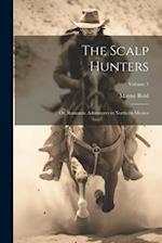 The Scalp Hunters; Or, Romantic Adventures in Northern Mexico; Volume 3 