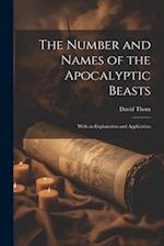The Number and Names of the Apocalyptic Beasts; With an Explanation and Application 