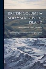 British Columbia and Vancouver's Island: Comprising a Description of These Dependencies ... Also an Account of the Manners and Customs of the Native I