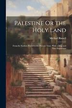 Palestine Or the Holy Land: From the Earliest Period to the Present Time. With a Map and Nine Engravings 