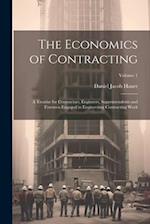 The Economics of Contracting: A Treatise for Contractors, Engineers, Superintendents and Foremen Engaged in Engineering Contracting Work; Volume 1 