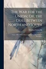 The War for the Union; Or, the Duel Between North and South: (U.S.a., 1861-1865) a Poetical Panorama, Historical and Descriptive 