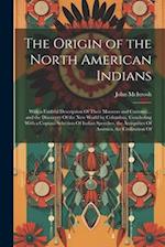 The Origin of the North American Indians: With a Faithful Description Of Their Manners and Customs ... and the Discovery Of the New World by Columbus.