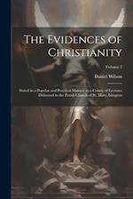 The Evidences of Christianity: Stated in a Popular and Practical Manner in a Course of Lectures Delivered in the Parish Church of St. Mary, Islington;