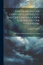 Der Ursprung Der Gewitter-Elektricität Und Der Gewöhnlichen Elektricität Der Atmosphäre