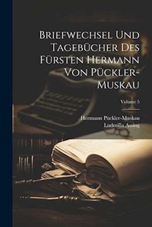 Briefwechsel Und Tagebücher Des Fürsten Hermann Von Pückler-Muskau; Volume 5