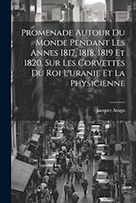 Promenade Autour Du Monde Pendant Les Annes 1817, 1818, 1819 Et 1820, Sur Les Corvettes Du Roi L'uranie Et La Physicienne 