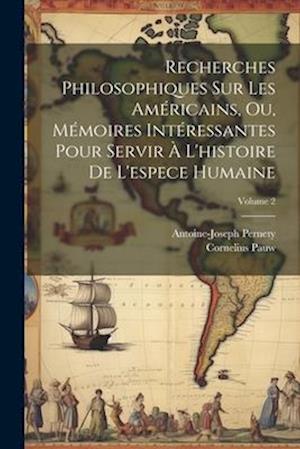 Recherches Philosophiques Sur Les Américains, Ou, Mémoires Intéressantes Pour Servir À L'histoire De L'espece Humaine; Volume 2
