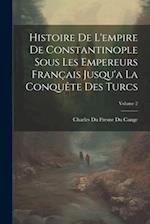 Histoire De L'empire De Constantinople Sous Les Empereurs Français Jusqu'a La Conquête Des Turcs; Volume 2