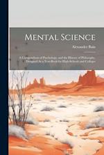 Mental Science: A Compendium of Psychology, and the History of Philosophy, Designed As a Text-Book for High-Schools and Colleges 