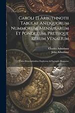 Caroli [!] Arbuthnotii Tabulae Antiquorum Nummorum, Mensurarum Et Ponderum, Pretiique Rerum Venalium