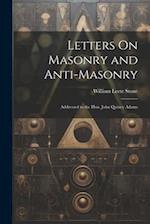 Letters On Masonry and Anti-Masonry: Addressed to the Hon. John Quincy Adams 