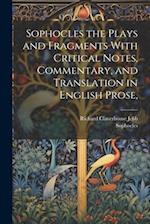 Sophocles the Plays and Fragments With Critical Notes, Commentary, and Translation in English Prose, 