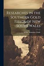 Researches in the Southern Gold Fields of New South Wales 
