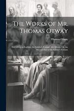 The Works of Mr. Thomas Otway: Friendship in Fashion. the Soldier's Fortune. the Atheist, Or, the Second Part of the Soldier's Fortune 