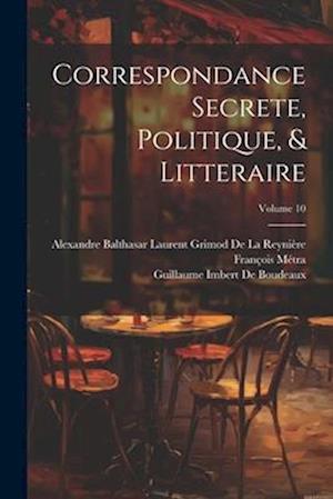 Correspondance Secrete, Politique, & Litteraire; Volume 10