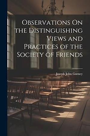 Observations On the Distinguishing Views and Practices of the Society of Friends