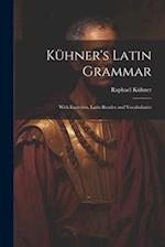 Kühner's Latin Grammar: With Exercises, Latin Reader and Vocabularies 