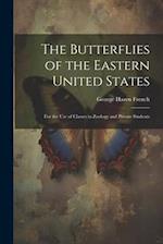 The Butterflies of the Eastern United States: For the Use of Classes in Zoology and Private Students 