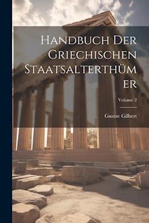 Handbuch Der Griechischen Staatsalterthümer; Volume 2