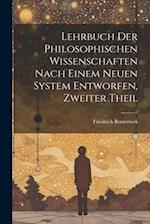 Lehrbuch Der Philosophischen Wissenschaften Nach Einem Neuen System Entworfen, Zweiter Theil