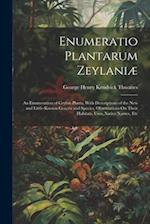 Enumeratio Plantarum Zeylaniæ: An Enumeration of Ceylon Plants, With Descriptions of the New and Little-Known Genera and Species, Observations On Thei