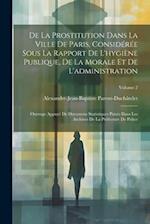 De La Prostitution Dans La Ville De Paris, Considérée Sous La Rapport De L'hygiène Publique, De La Morale Et De L'administration