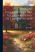 Histoire Ecclésiastique Des Églises Vaudoises De L'an 1160 Au 1643; Volume 1