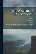 The Waverley Anecdotes,: Illustrative of the Incidents, Characters, and Scenery, Described in the Novels and Romances of Sir Walter Scott, Bart; Volum
