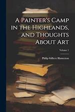 A Painter's Camp in the Highlands, and Thoughts About Art; Volume 1 